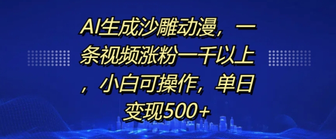 AI生成沙雕动漫，一条视频涨粉一千以上，小白可操作，单日变现500+-铭创资源库