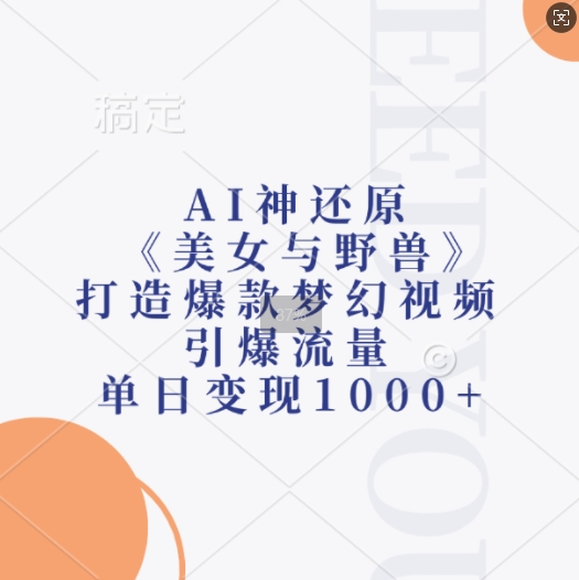AI神还原《美女与野兽》，打造爆款梦幻视频，引爆流量，单日变现1k-铭创资源库