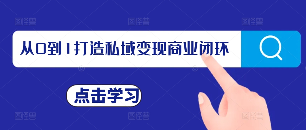 从0到1打造私域变现商业闭环，私域变现操盘手，私域IP打造-铭创资源库