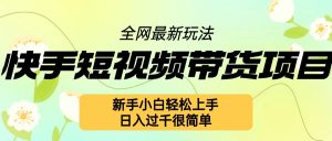 快手短视频带货项目最新玩法,新手小白轻松上手,日入几张很简单【揭秘】-铭创资源库