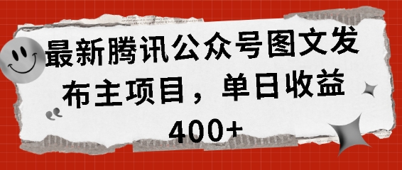 最新腾讯公众号图文发布项目，单日收益400+【揭秘】-铭创资源库