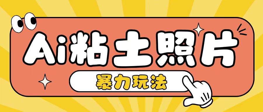 Ai粘土照片玩法，简单粗暴，小白轻松上手，单日收入200+-铭创资源库