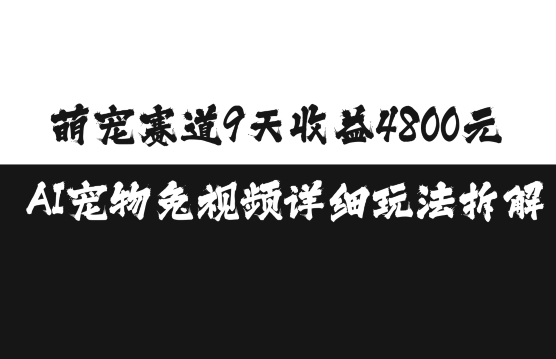 萌宠赛道9天收益4800元，AI宠物免视频详细玩法拆解-铭创资源库