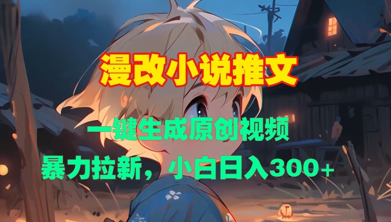 漫改小说推文，一键生成原创视频，暴力拉新，小白日入3张-铭创资源库
