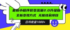 最新小程序升级版项目,全新变现方式,小白轻松上手,日均稳定1k【揭秘】-铭创资源库