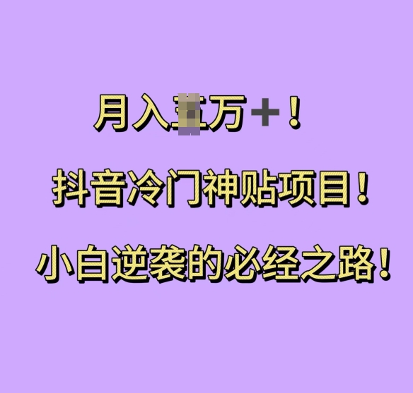 抖音冷门神贴项目，小白逆袭的必经之路，月入过W【揭秘】-铭创资源库