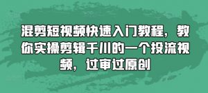 混剪短视频快速入门教程，教你实操剪辑千川的一个投流视频，过审过原创-铭创资源库