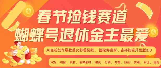 春节捡钱赛道，蝴蝶号退休金主最爱，AI轻松创作爆款美女野兽视频，福禄寿喜财吉祥如意升级版3.0-铭创资源库