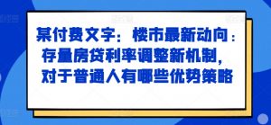 某付费文章：楼市最新动向，存量房贷利率调整新机制，对于普通人有哪些优势策略-铭创资源库