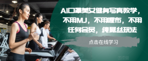 AI口罩美女健身写真教学,不用MJ,不用哩布,不用任何会员,纯屌丝玩法-铭创资源库