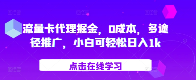 流量卡代理掘金，0成本，多途径推广，小白可轻松日入1k-铭创资源库