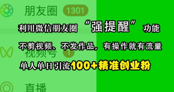 利用微信朋友圈“强提醒”功能，引流精准创业粉，不剪视频、不发作品，单人单日引流100+创业粉-铭创资源库