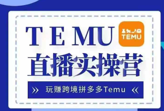 Temu直播实战营，玩赚跨境拼多多Temu，国内电商卷就出海赚美金-铭创资源库