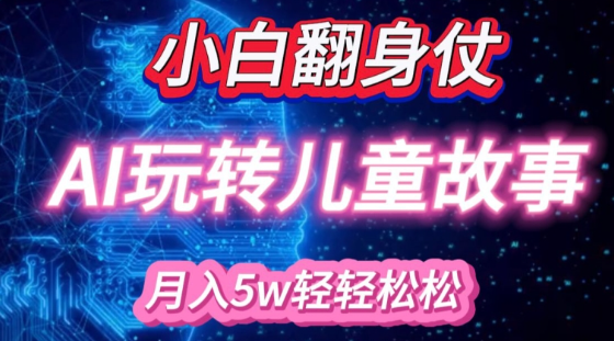 小白大翻身!靠AI玩转绘本故事，月入过W，轻松得很!-铭创资源库