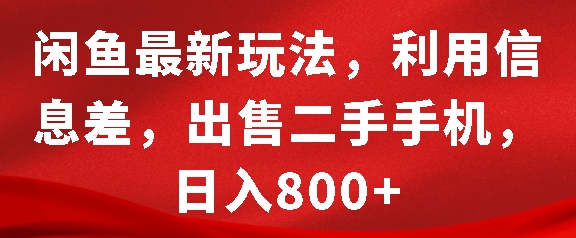 闲鱼最新玩法，利用信息差，出售二手手机，日入8张【揭秘】-铭创资源库