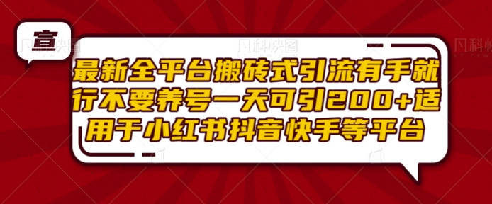 最新全平台搬砖式引流有手就行不要养号一天可引200+项目粉适用于小红书抖音快手等平台-铭创资源库
