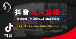 抖音无人直播实操教程【单机日入1k+行内主流玩法可稳定3-5年】小白也可从0-1跑通全流程【揭秘】-铭创资源库