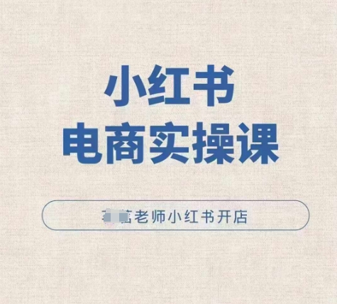 小红薯电商实操课，小红书开店实操必学课-铭创资源库