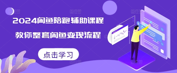 2024闲鱼陪跑辅助课程，教你整套闲鱼变现流程-铭创资源库