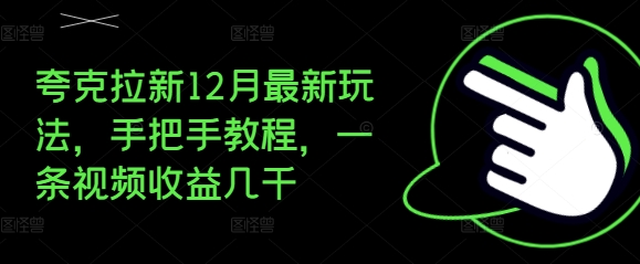 夸克拉新12月最新玩法，手把手教程，一条视频收益几千-铭创资源库