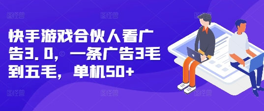 快手游戏合伙人看广告3.0，一条广告3毛到五毛，单机50+【揭秘】-铭创资源库