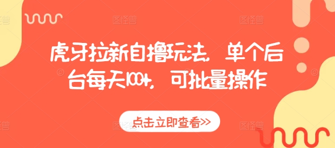 虎牙拉新自撸玩法，单个后台每天100+，可批量操作-铭创资源库