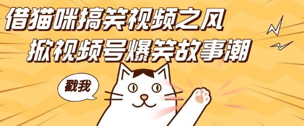 借猫咪搞笑视频之风，掀视频号爆笑故事潮，轻松日入四位数，无门槛快速入门!-铭创资源库
