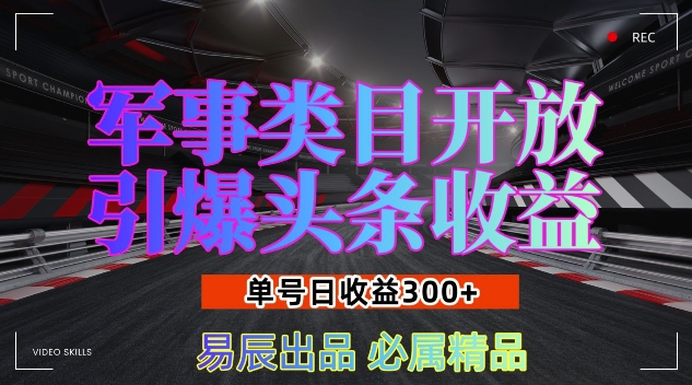 军事类目开放引爆头条收益，单号日入3张，新手也能轻松实现收益暴涨【揭秘】-铭创资源库