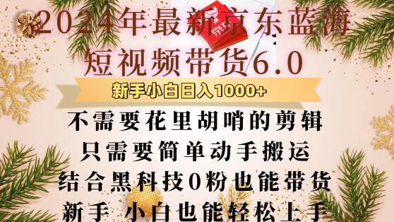 最新京东蓝海短视频带货6.0.不需要花里胡哨的剪辑只需要简单动手搬运结合黑科技0粉也能带货【揭秘】-铭创资源库
