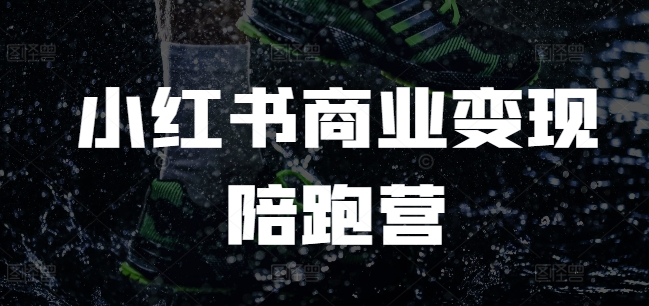 小红书商业变现陪跑营，小红书电商教程-铭创资源库