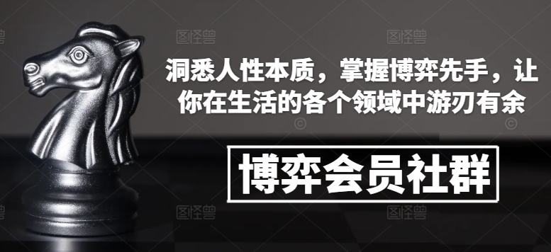 博弈会员社群，洞悉人性本质，掌握博弈先手，让你在生活的各个领域中游刃有余-铭创资源库