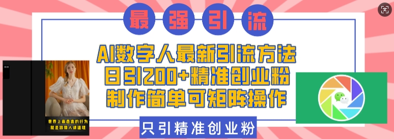 AI数字人最新引流方法，日引200+精准创业粉，制作简单可矩阵操作-铭创资源库