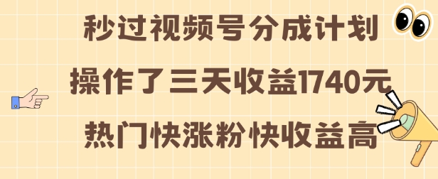 视频号分成计划操作了三天收益1740元 这类视频很好做，热门快涨粉快收益高【揭秘】-铭创资源库