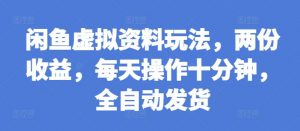 闲鱼虚拟资料玩法,两份收益,每天操作十分钟,全自动发货【揭秘】-铭创资源库
