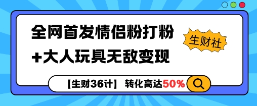 【生财36计】全网首发情侣粉打粉+大人玩具无敌变现-铭创资源库