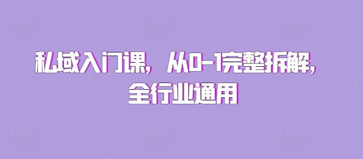 私域入门课，从0-1完整拆解，全行业通用-铭创资源库