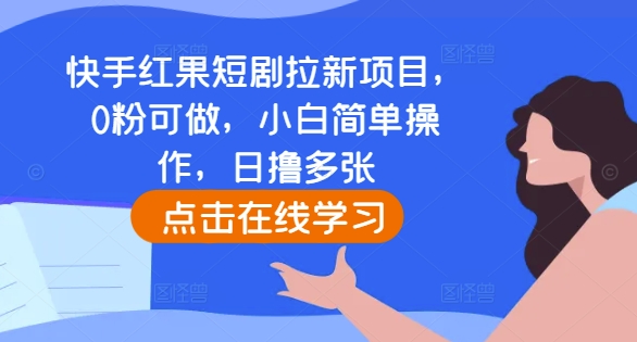 快手红果短剧拉新项目，0粉可做，小白简单操作，日撸多张-铭创资源库