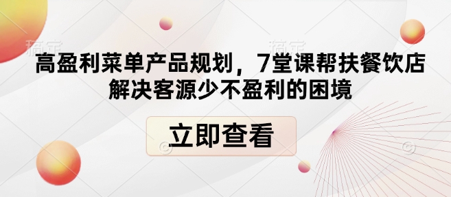高盈利菜单产品规划，7堂课帮扶餐饮店解决客源少不盈利的困境-铭创资源库
