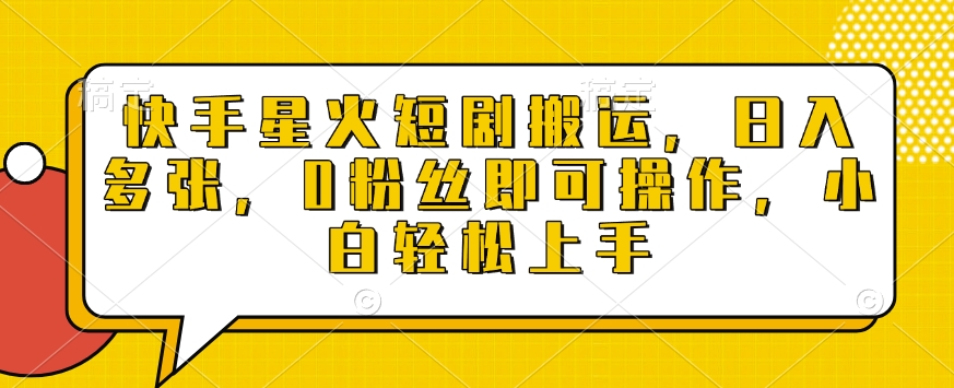 快手星火短剧搬运，日入多张，0粉丝即可操作，小白轻松上手【揭秘】-铭创资源库