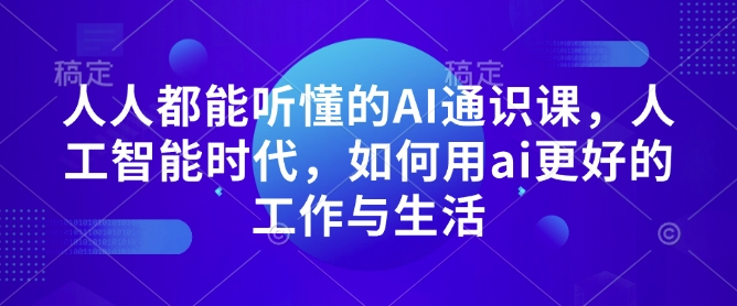 人人都能听懂的AI通识课，人工智能时代，如何用ai更好的工作与生活-铭创资源库