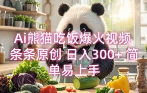 Ai熊猫吃饭爆火视频 条条原创 日入300+ 简单易上手-铭创资源库