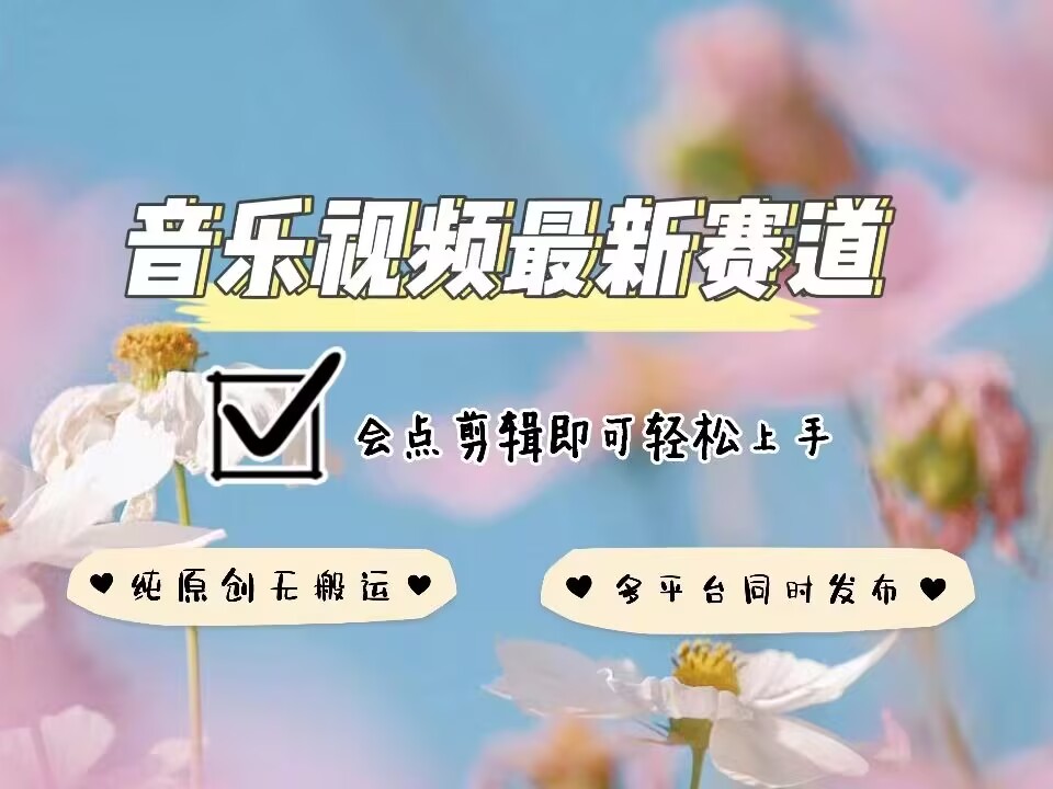 音乐视频赛道最新玩法，纯原创不违规，可所有平台同时发布，会点剪辑即可轻松拿捏-铭创资源库