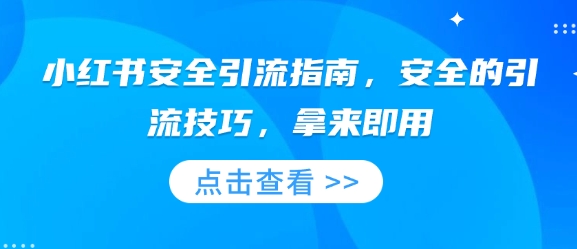 小红书安全引流指南，安全的引流技巧，拿来即用-铭创资源库