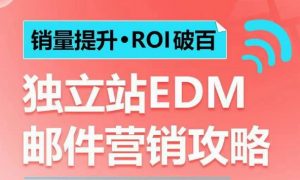 销量提升•ROI破百 独立站EDM邮件营销攻略,如何通过邮件营销每年获得100万美金销售额!-铭创资源库