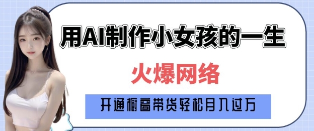 爆火AI小女孩从1岁到80岁制作教程拆解，纯原创制作，日入多张-铭创资源库