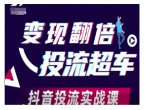 变现翻倍投流超车，抖音投流实战课-铭创资源库