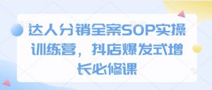 达人分销全案SOP实操训练营，抖店爆发式增长必修课-铭创资源库