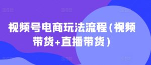 视频号电商玩法流程,视频带货+直播带货【更新2025年1月】-铭创资源库