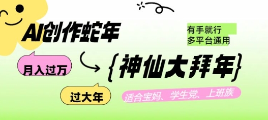 AI创作蛇年各路神仙大拜年，月入过万，有手就行，多平台通用！-铭创资源库