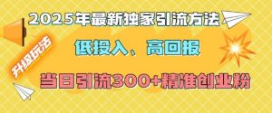 2025年最新独家引流方法,低投入高回报?当日引流300+精准创业粉-铭创资源库